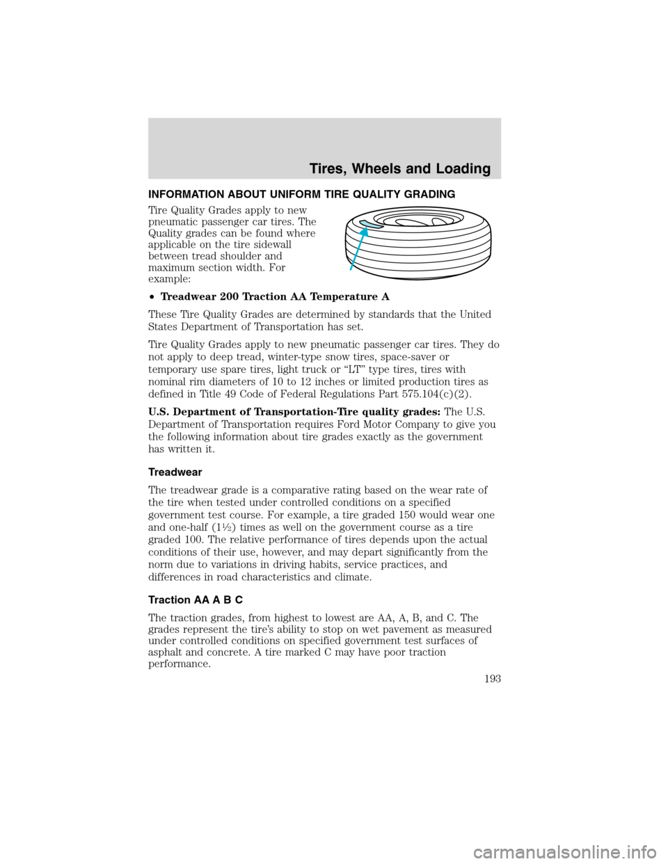 LINCOLN MKS 2010 Owners Guide INFORMATION ABOUT UNIFORM TIRE QUALITY GRADING
Tire Quality Grades apply to new
pneumatic passenger car tires. The
Quality grades can be found where
applicable on the tire sidewall
between tread shoul