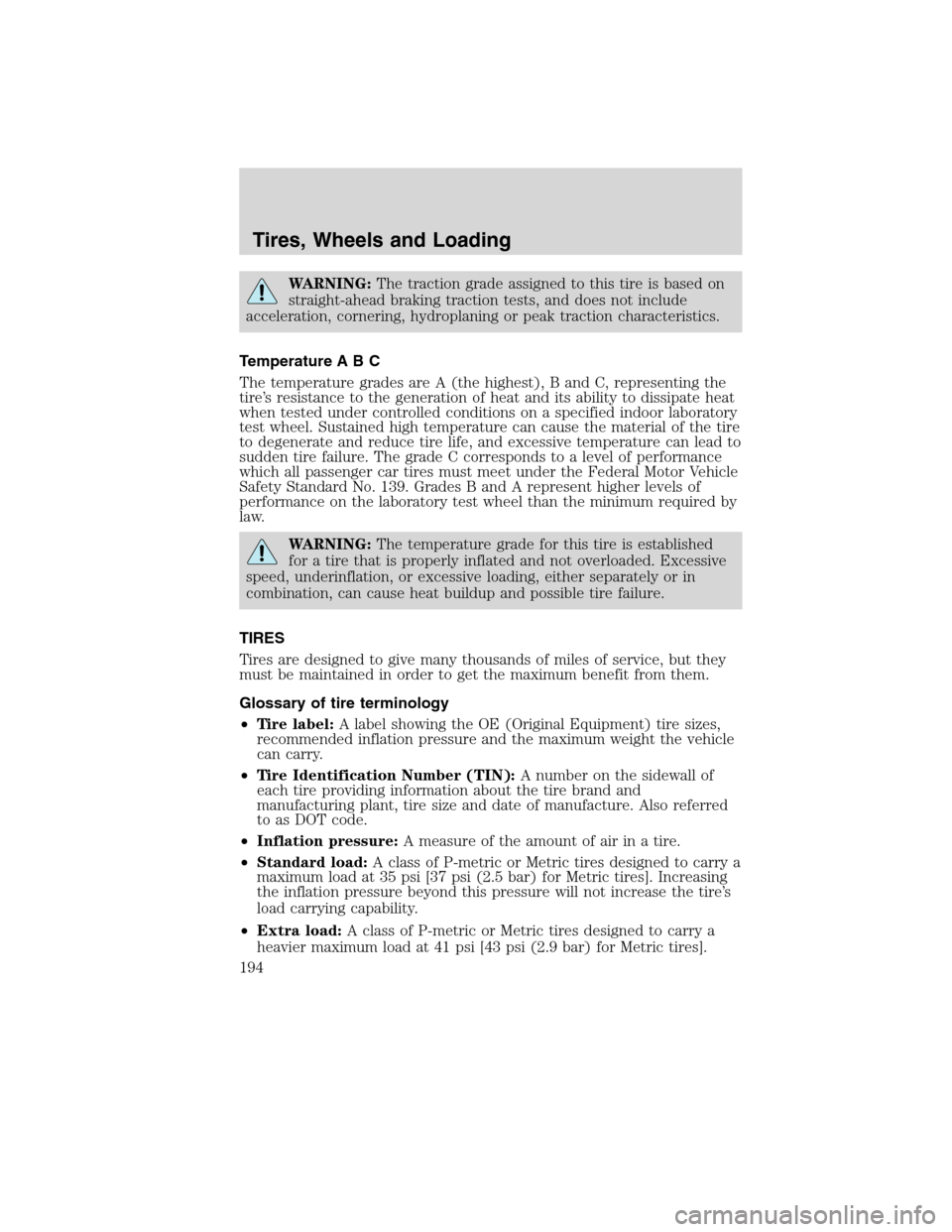 LINCOLN MKS 2010  Owners Manual WARNING:The traction grade assigned to this tire is based on
straight-ahead braking traction tests, and does not include
acceleration, cornering, hydroplaning or peak traction characteristics.
Tempera