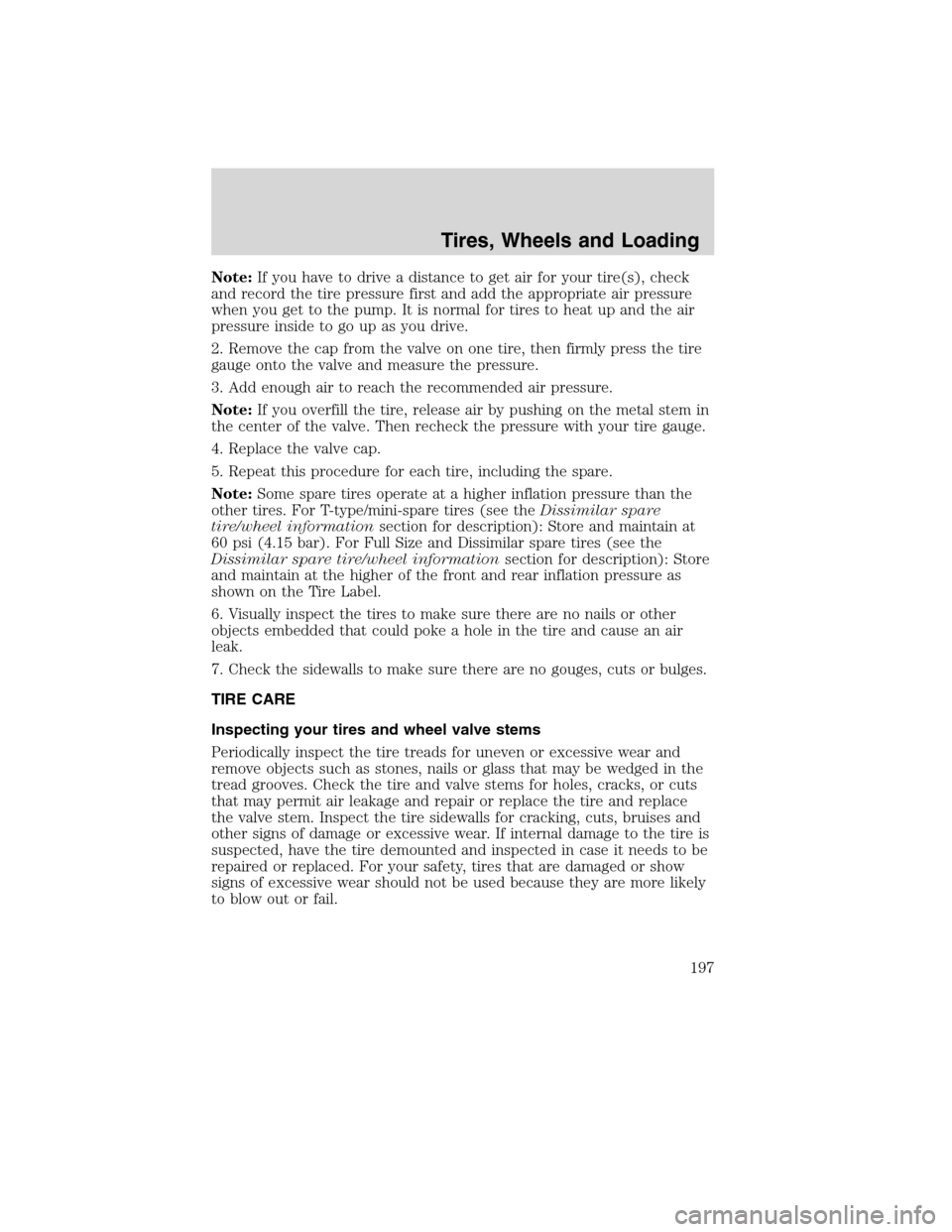 LINCOLN MKS 2010  Owners Manual Note:If you have to drive a distance to get air for your tire(s), check
and record the tire pressure first and add the appropriate air pressure
when you get to the pump. It is normal for tires to heat