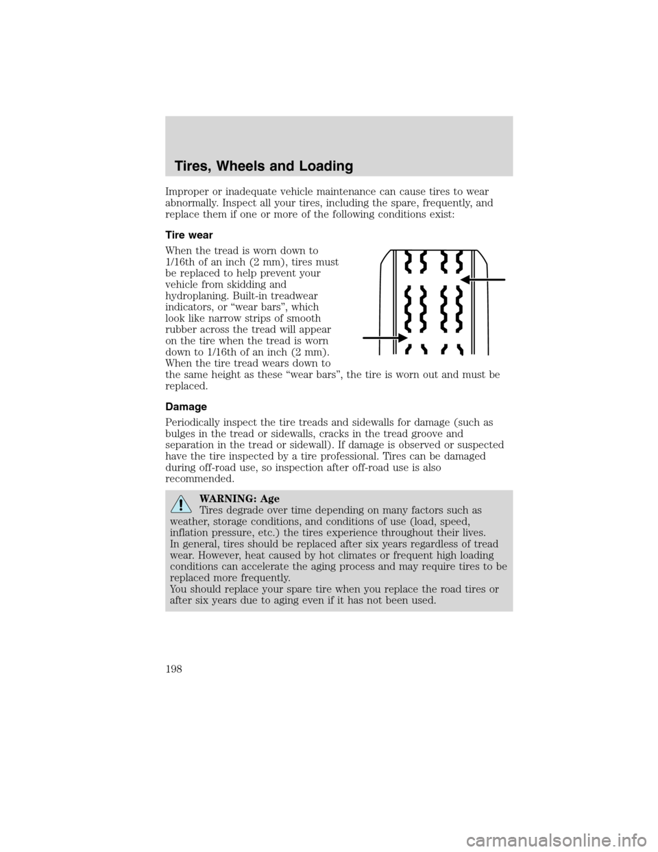 LINCOLN MKS 2010  Owners Manual Improper or inadequate vehicle maintenance can cause tires to wear
abnormally. Inspect all your tires, including the spare, frequently, and
replace them if one or more of the following conditions exis