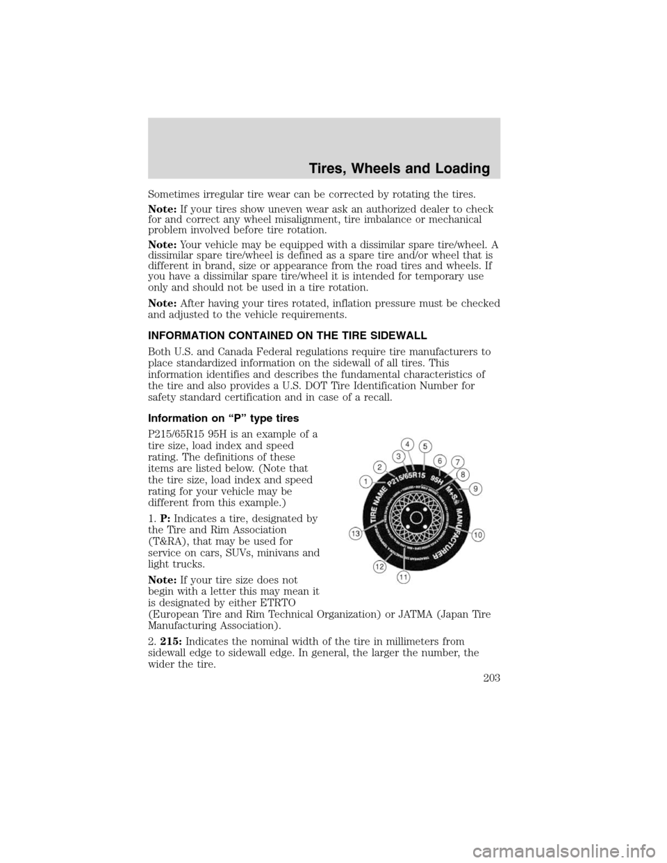 LINCOLN MKS 2010  Owners Manual Sometimes irregular tire wear can be corrected by rotating the tires.
Note:If your tires show uneven wear ask an authorized dealer to check
for and correct any wheel misalignment, tire imbalance or me