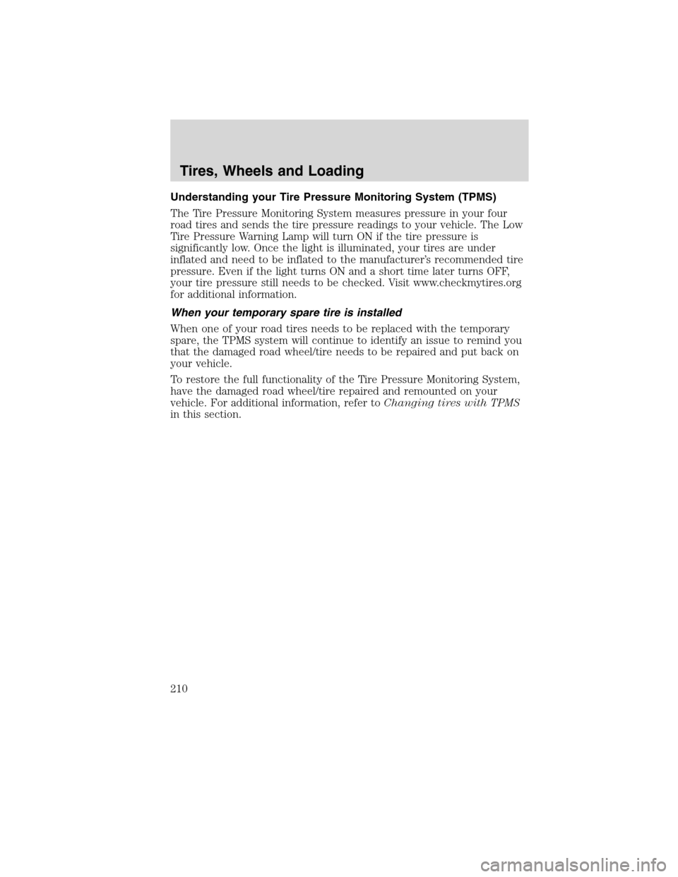 LINCOLN MKS 2010 Owners Manual Understanding your Tire Pressure Monitoring System (TPMS)
The Tire Pressure Monitoring System measures pressure in your four
road tires and sends the tire pressure readings to your vehicle. The Low
Ti LINCOLN MKS 2010 Owners Manual Understanding your Tire Pressure Monitoring System (TPMS)
The Tire Pressure Monitoring System measures pressure in your four
road tires and sends the tire pressure readings to your vehicle. The Low
Ti
