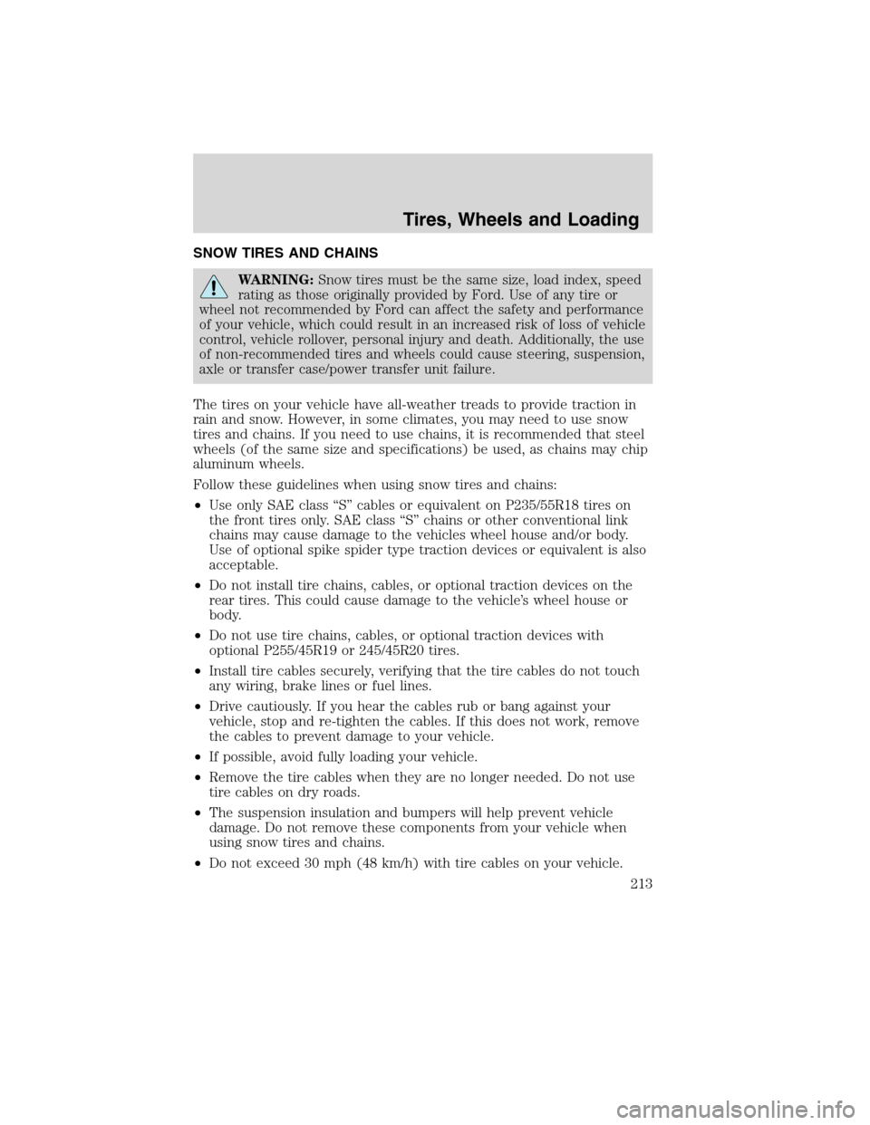 LINCOLN MKS 2010 Owners Manual SNOW TIRES AND CHAINS
WARNING:Snow tires must be the same size, load index, speed
rating as those originally provided by Ford. Use of any tire or
wheel not recommended by Ford can affect the safety an LINCOLN MKS 2010 Owners Manual SNOW TIRES AND CHAINS
WARNING:Snow tires must be the same size, load index, speed
rating as those originally provided by Ford. Use of any tire or
wheel not recommended by Ford can affect the safety an