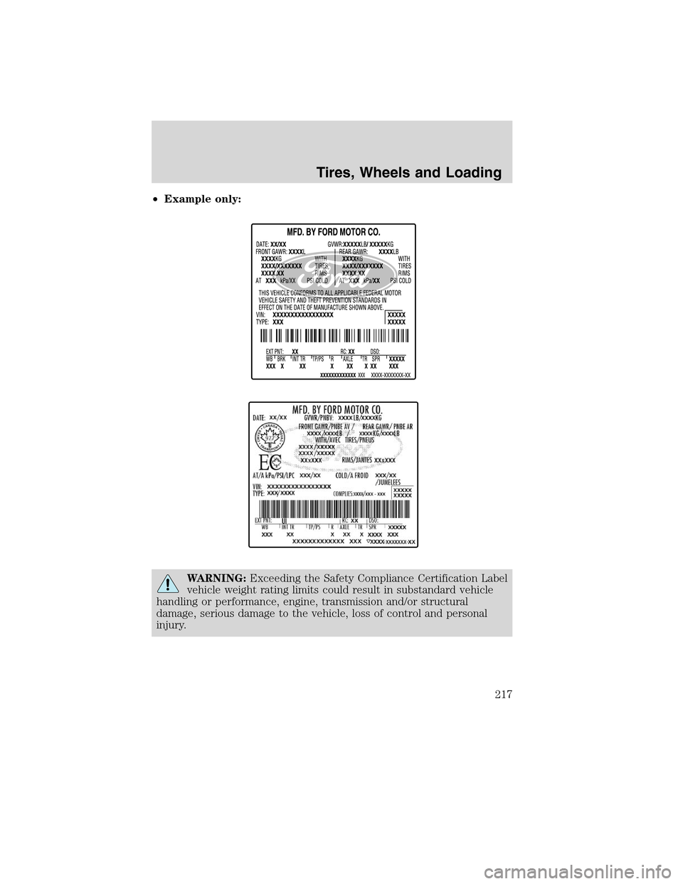 LINCOLN MKS 2010 Owners Manual •Example only:
WARNING:Exceeding the Safety Compliance Certification Label
vehicle weight rating limits could result in substandard vehicle
handling or performance, engine, transmission and/or struc LINCOLN MKS 2010 Owners Manual •Example only:
WARNING:Exceeding the Safety Compliance Certification Label
vehicle weight rating limits could result in substandard vehicle
handling or performance, engine, transmission and/or struc