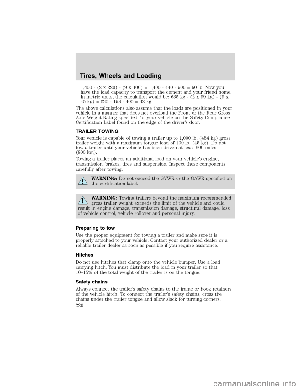 LINCOLN MKS 2010 Owners Manual 1,400 - (2 x 220) - (9 x 100) = 1,400 - 440 - 900 = 60 lb. Now you
have the load capacity to transport the cement and your friend home.
In metric units, the calculation would be: 635 kg - (2 x 99 kg) LINCOLN MKS 2010 Owners Manual 1,400 - (2 x 220) - (9 x 100) = 1,400 - 440 - 900 = 60 lb. Now you
have the load capacity to transport the cement and your friend home.
In metric units, the calculation would be: 635 kg - (2 x 99 kg)