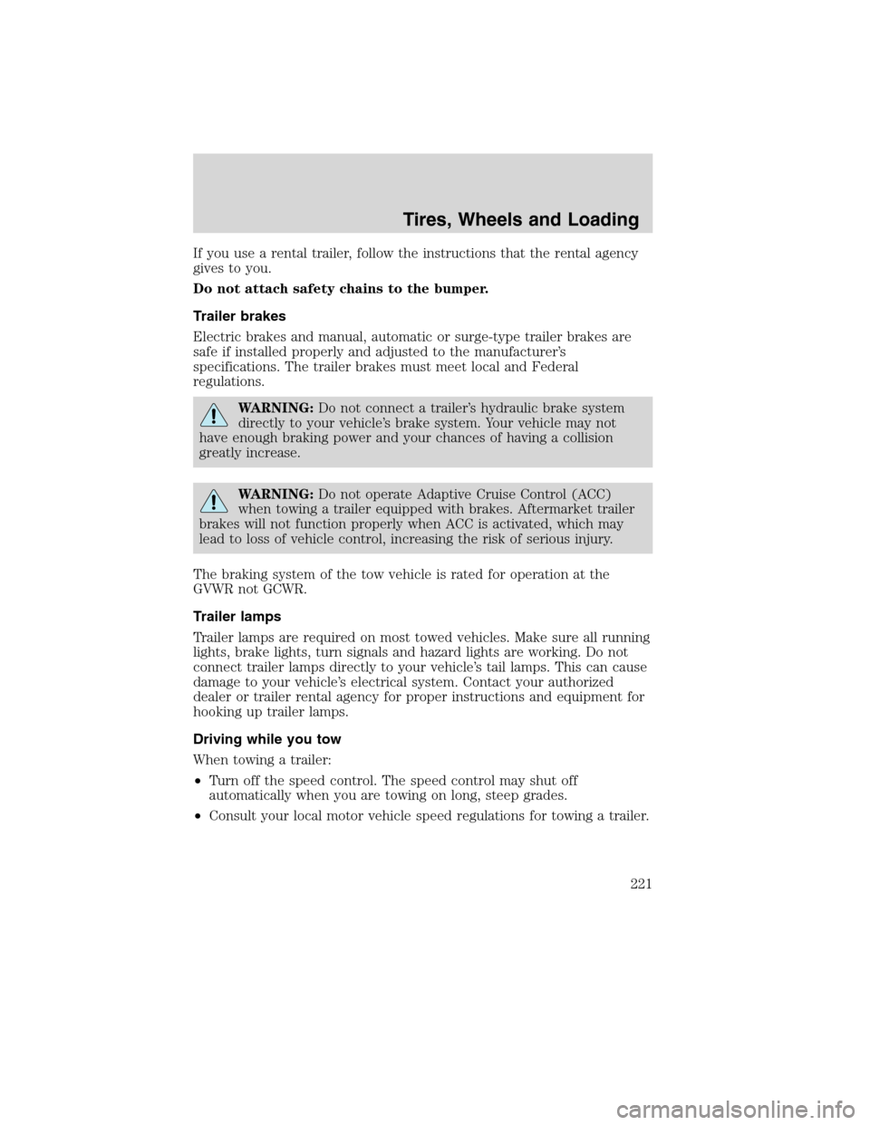 LINCOLN MKS 2010 Owners Manual If you use a rental trailer, follow the instructions that the rental agency
gives to you.
Do not attach safety chains to the bumper.
Trailer brakes
Electric brakes and manual, automatic or surge-type LINCOLN MKS 2010 Owners Manual If you use a rental trailer, follow the instructions that the rental agency
gives to you.
Do not attach safety chains to the bumper.
Trailer brakes
Electric brakes and manual, automatic or surge-type