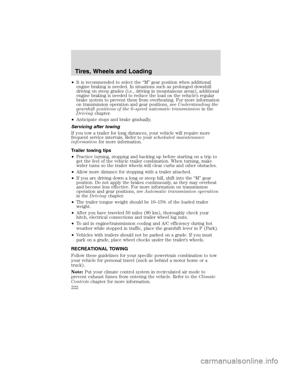 LINCOLN MKS 2010 Service Manual •It is recommended to select the “M” gear position when additional
engine braking is needed. In situations such as prolonged downhill
driving on steep grades (i.e., driving in mountainous areas)