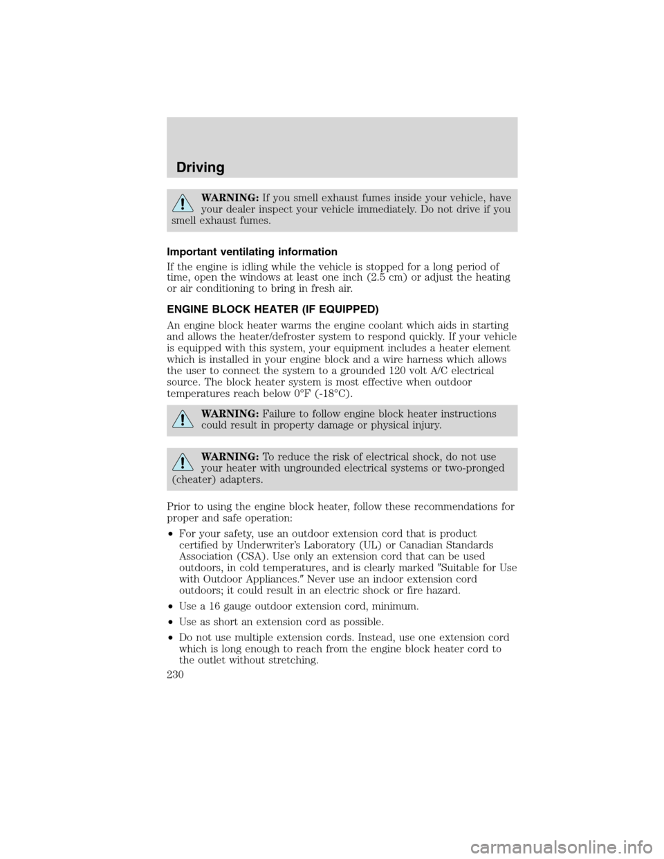LINCOLN MKS 2010 User Guide WARNING:If you smell exhaust fumes inside your vehicle, have
your dealer inspect your vehicle immediately. Do not drive if you
smell exhaust fumes.
Important ventilating information
If the engine is i LINCOLN MKS 2010 User Guide WARNING:If you smell exhaust fumes inside your vehicle, have
your dealer inspect your vehicle immediately. Do not drive if you
smell exhaust fumes.
Important ventilating information
If the engine is i