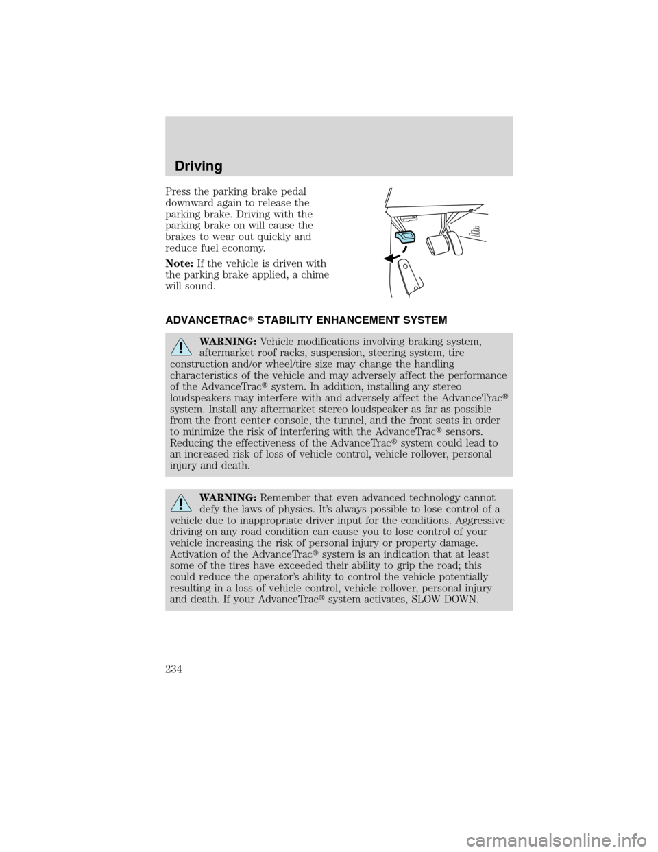 LINCOLN MKS 2010  Owners Manual Press the parking brake pedal
downward again to release the
parking brake. Driving with the
parking brake on will cause the
brakes to wear out quickly and
reduce fuel economy.
Note:If the vehicle is d