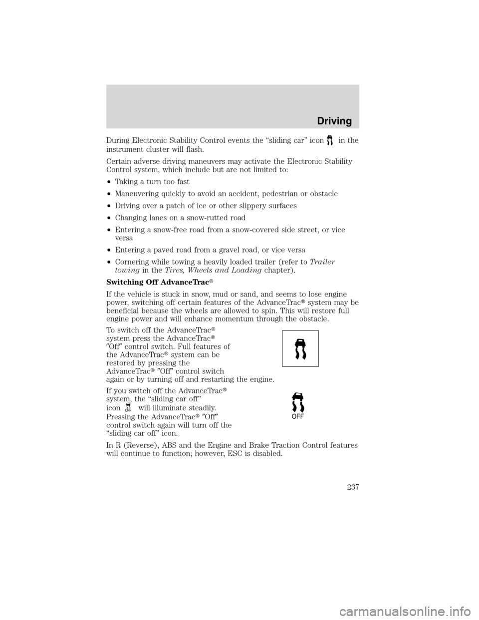 LINCOLN MKS 2010  Owners Manual During Electronic Stability Control events the “sliding car” iconin the
instrument cluster will flash.
Certain adverse driving maneuvers may activate the Electronic Stability
Control system, which