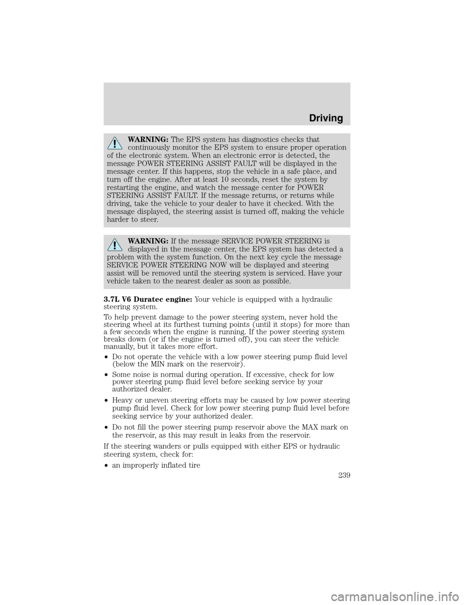 LINCOLN MKS 2010 User Guide WARNING:The EPS system has diagnostics checks that
continuously monitor the EPS system to ensure proper operation
of the electronic system. When an electronic error is detected, the
message POWER STEE LINCOLN MKS 2010 User Guide WARNING:The EPS system has diagnostics checks that
continuously monitor the EPS system to ensure proper operation
of the electronic system. When an electronic error is detected, the
message POWER STEE