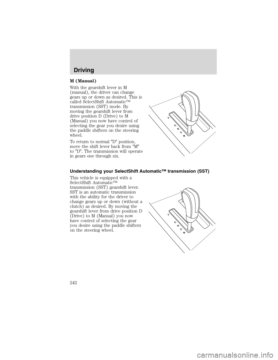 LINCOLN MKS 2010 Owners Manual M (Manual)
With the gearshift lever in M
(manual), the driver can change
gears up or down as desired. This is
called SelectShift Automatic™
transmission (SST) mode. By
moving the gearshift lever fro LINCOLN MKS 2010 Owners Manual M (Manual)
With the gearshift lever in M
(manual), the driver can change
gears up or down as desired. This is
called SelectShift Automatic™
transmission (SST) mode. By
moving the gearshift lever fro