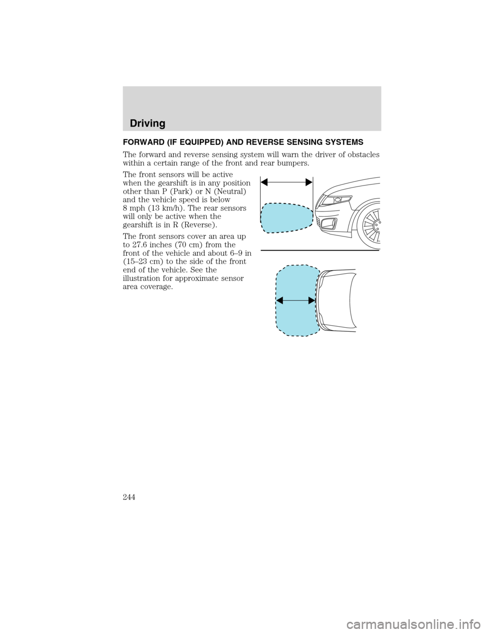 LINCOLN MKS 2010 Repair Manual FORWARD (IF EQUIPPED) AND REVERSE SENSING SYSTEMS
The forward and reverse sensing system will warn the driver of obstacles
within a certain range of the front and rear bumpers.
The front sensors will 