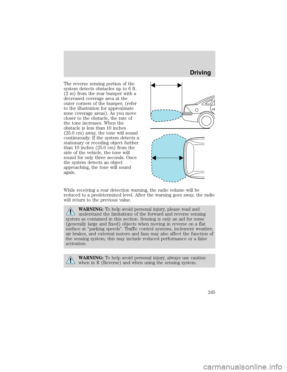 LINCOLN MKS 2010 Repair Manual The reverse sensing portion of the
system detects obstacles up to 6 ft.
(2 m) from the rear bumper with a
decreased coverage area at the
outer corners of the bumper, (refer
to the illustration for app