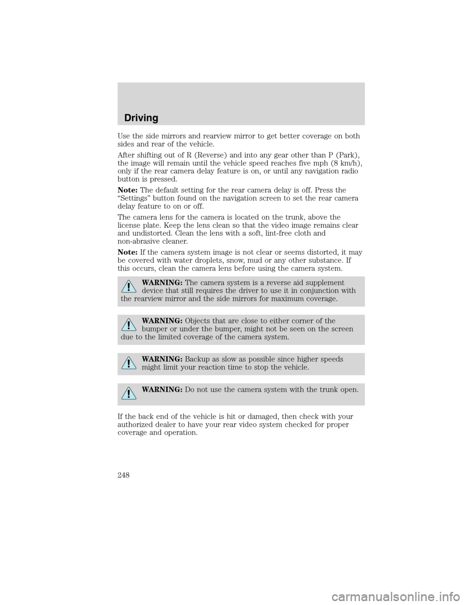 LINCOLN MKS 2010 Repair Manual Use the side mirrors and rearview mirror to get better coverage on both
sides and rear of the vehicle.
After shifting out of R (Reverse) and into any gear other than P (Park),
the image will remain un