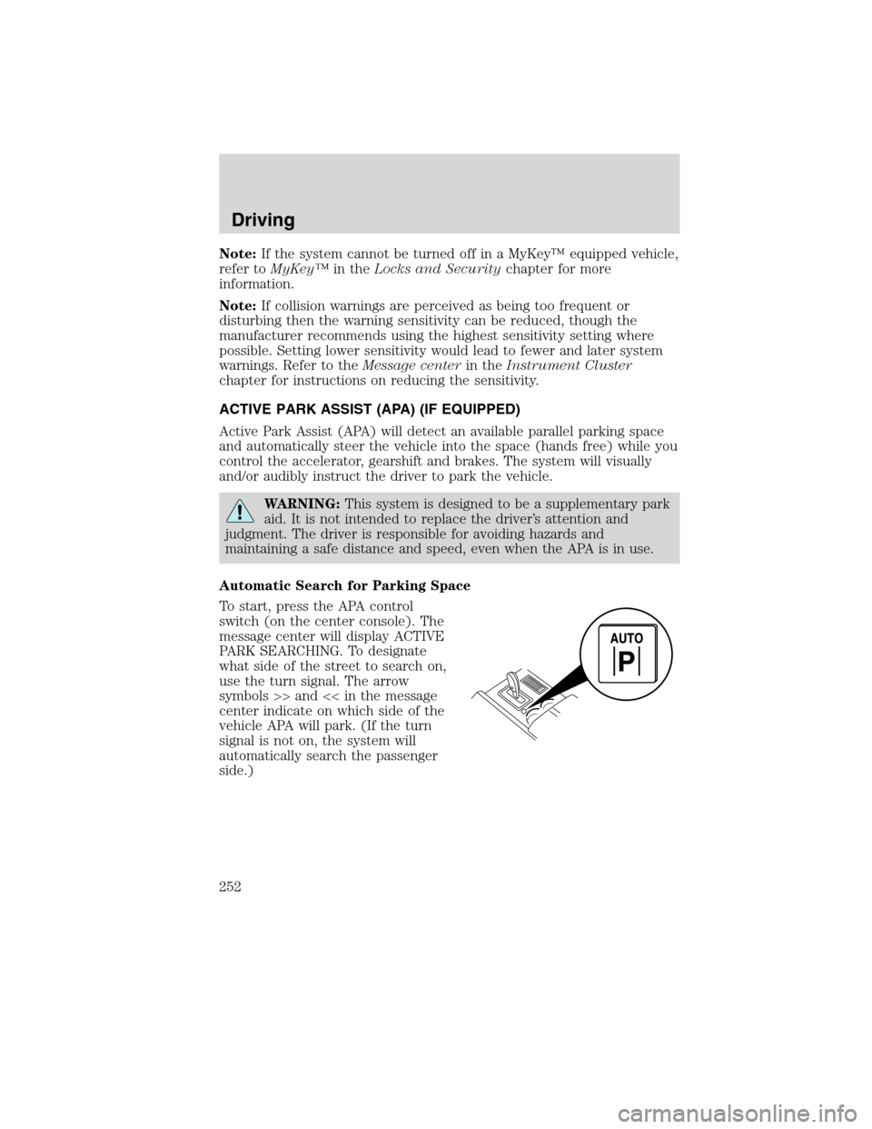 LINCOLN MKS 2010 Service Manual Note:If the system cannot be turned off in a MyKey™ equipped vehicle,
refer toMyKey™in theLocks and Securitychapter for more
information.
Note:If collision warnings are perceived as being too freq