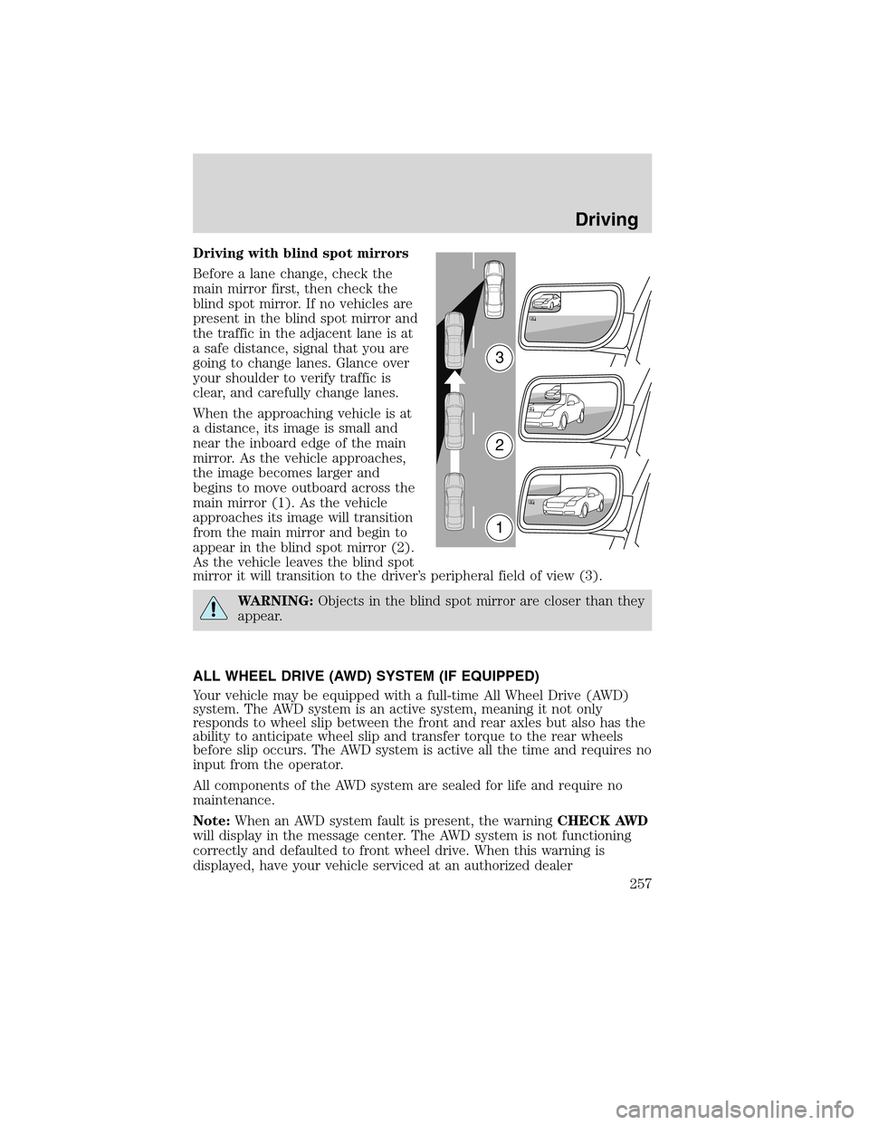 LINCOLN MKS 2010 Manual PDF Driving with blind spot mirrors
Before a lane change, check the
main mirror first, then check the
blind spot mirror. If no vehicles are
present in the blind spot mirror and
the traffic in the adjacent