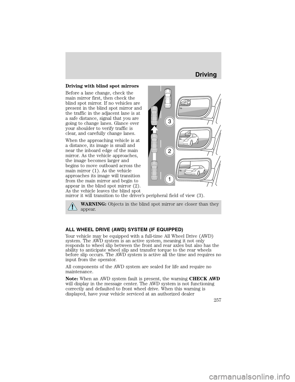 LINCOLN MKS 2010  Owners Manual Driving with blind spot mirrors
Before a lane change, check the
main mirror first, then check the
blind spot mirror. If no vehicles are
present in the blind spot mirror and
the traffic in the adjacent