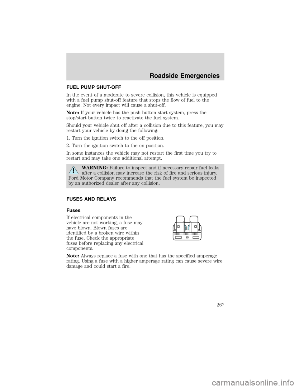 LINCOLN MKS 2010  Owners Manual FUEL PUMP SHUT-OFF
In the event of a moderate to severe collision, this vehicle is equipped
with a fuel pump shut-off feature that stops the flow of fuel to the
engine. Not every impact will cause a s