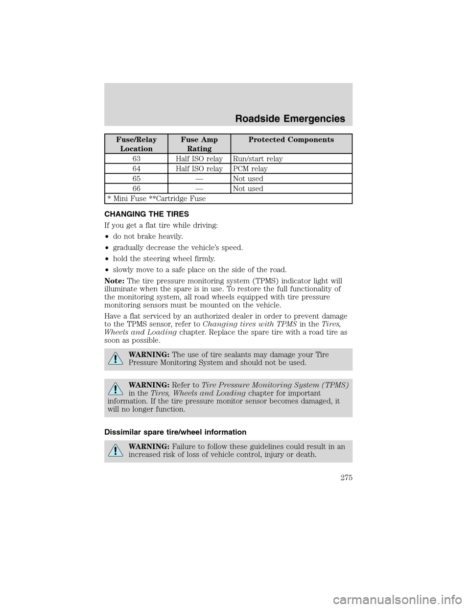 LINCOLN MKS 2010 Owners Manual Fuse/Relay
LocationFuse Amp
RatingProtected Components
63 Half ISO relay Run/start relay
64 Half ISO relay PCM relay
65 — Not used
66 — Not used
* Mini Fuse **Cartridge Fuse
CHANGING THE TIRES
If LINCOLN MKS 2010 Owners Manual Fuse/Relay
LocationFuse Amp
RatingProtected Components
63 Half ISO relay Run/start relay
64 Half ISO relay PCM relay
65 — Not used
66 — Not used
* Mini Fuse **Cartridge Fuse
CHANGING THE TIRES
If