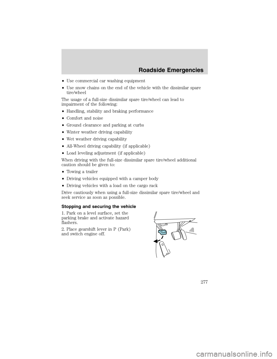 LINCOLN MKS 2010  Owners Manual •Use commercial car washing equipment
•Use snow chains on the end of the vehicle with the dissimilar spare
tire/wheel
The usage of a full-size dissimilar spare tire/wheel can lead to
impairment of