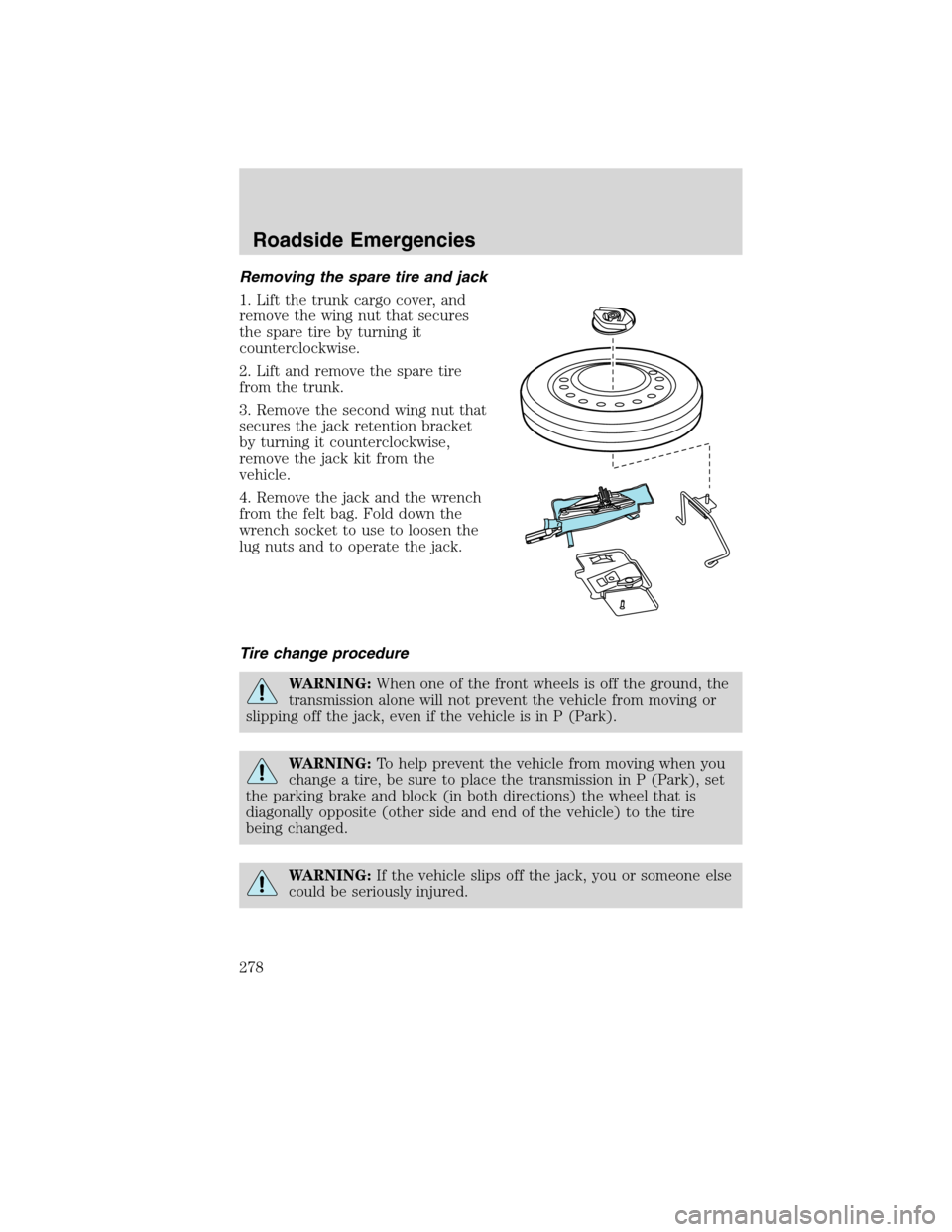LINCOLN MKS 2010  Owners Manual Removing the spare tire and jack
1. Lift the trunk cargo cover, and
remove the wing nut that secures
the spare tire by turning it
counterclockwise.
2. Lift and remove the spare tire
from the trunk.
3.
