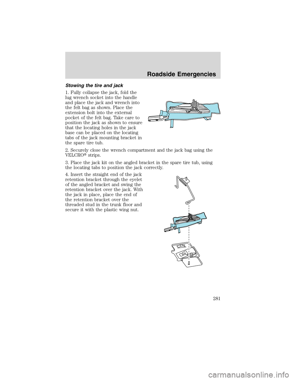 LINCOLN MKS 2010  Owners Manual Stowing the tire and jack
1. Fully collapse the jack, fold the
lug wrench socket into the handle
and place the jack and wrench into
the felt bag as shown. Place the
extension bolt into the external
po