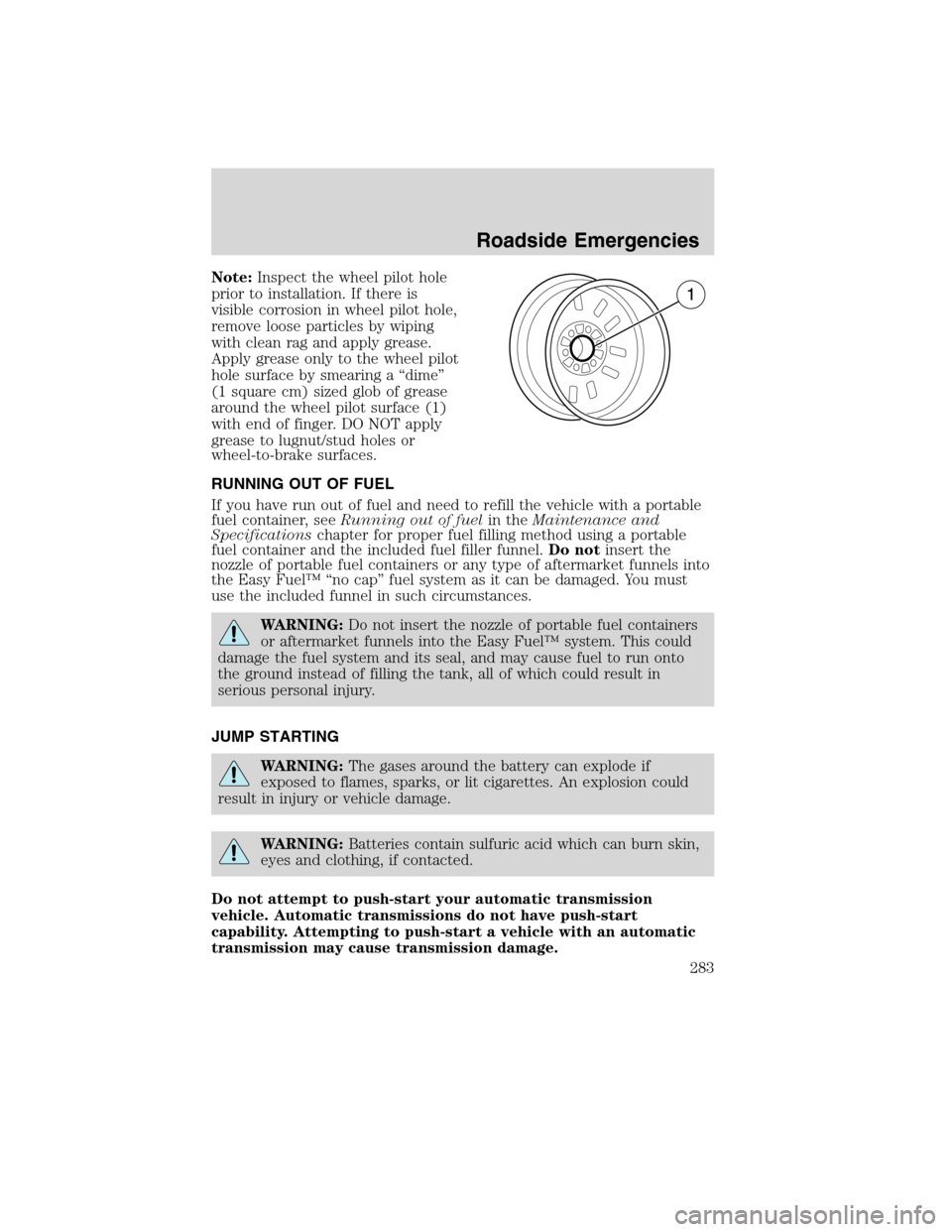 LINCOLN MKS 2010  Owners Manual Note:Inspect the wheel pilot hole
prior to installation. If there is
visible corrosion in wheel pilot hole,
remove loose particles by wiping
with clean rag and apply grease.
Apply grease only to the w