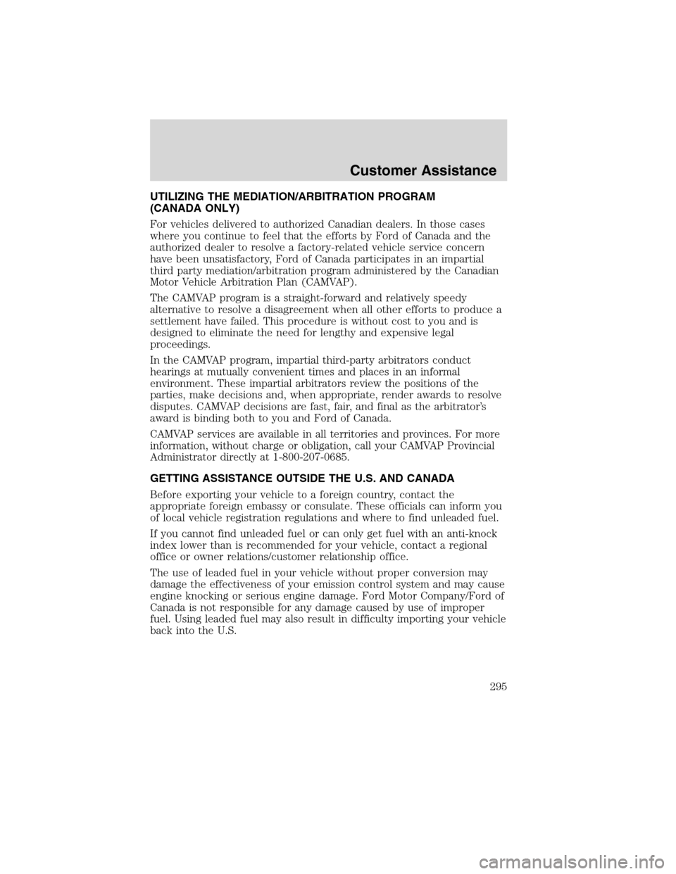 LINCOLN MKS 2010 Owners Manual UTILIZING THE MEDIATION/ARBITRATION PROGRAM
(CANADA ONLY)
For vehicles delivered to authorized Canadian dealers. In those cases
where you continue to feel that the efforts by Ford of Canada and the
au LINCOLN MKS 2010 Owners Manual UTILIZING THE MEDIATION/ARBITRATION PROGRAM
(CANADA ONLY)
For vehicles delivered to authorized Canadian dealers. In those cases
where you continue to feel that the efforts by Ford of Canada and the
au