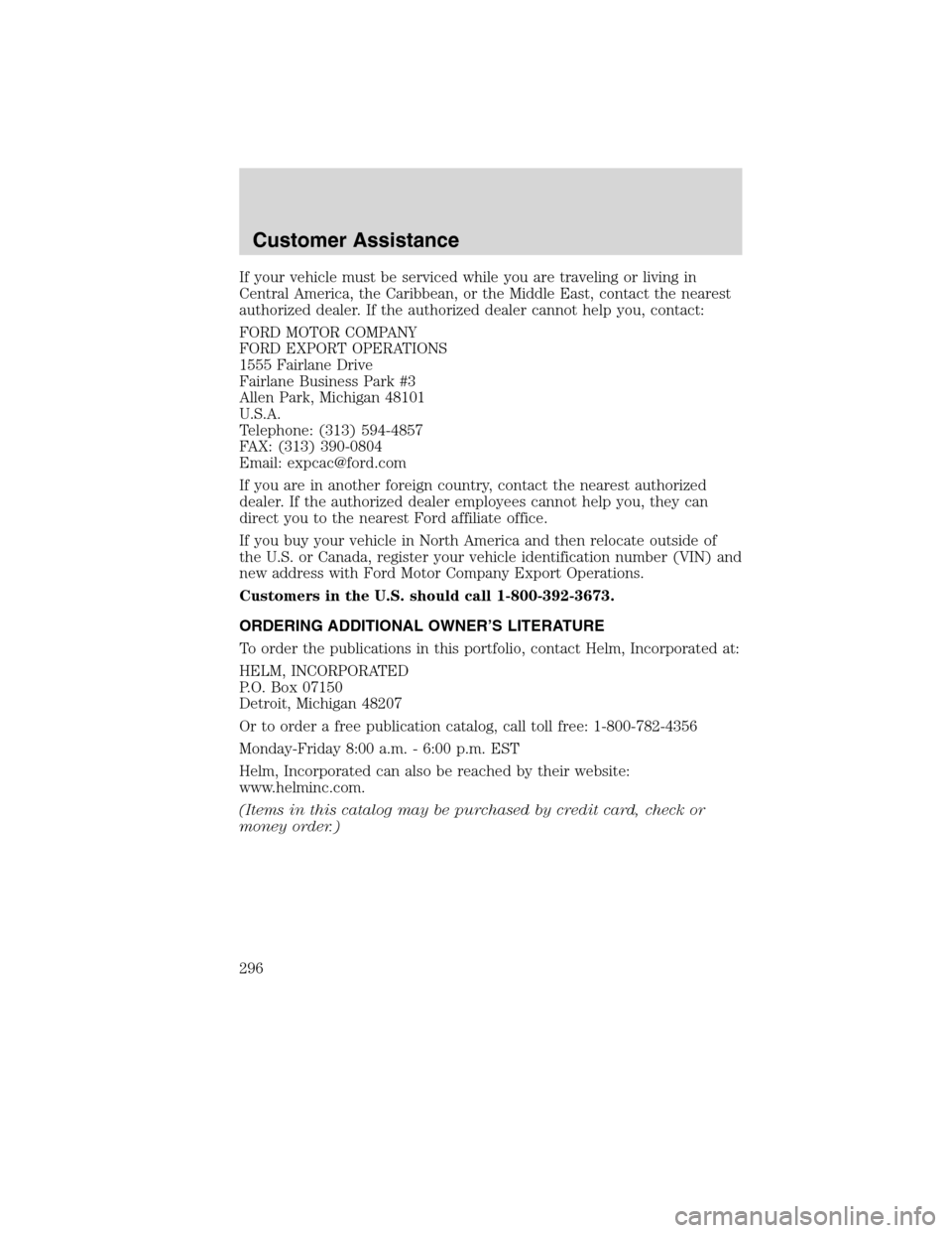 LINCOLN MKS 2010 Owners Manual If your vehicle must be serviced while you are traveling or living in
Central America, the Caribbean, or the Middle East, contact the nearest
authorized dealer. If the authorized dealer cannot help yo LINCOLN MKS 2010 Owners Manual If your vehicle must be serviced while you are traveling or living in
Central America, the Caribbean, or the Middle East, contact the nearest
authorized dealer. If the authorized dealer cannot help yo