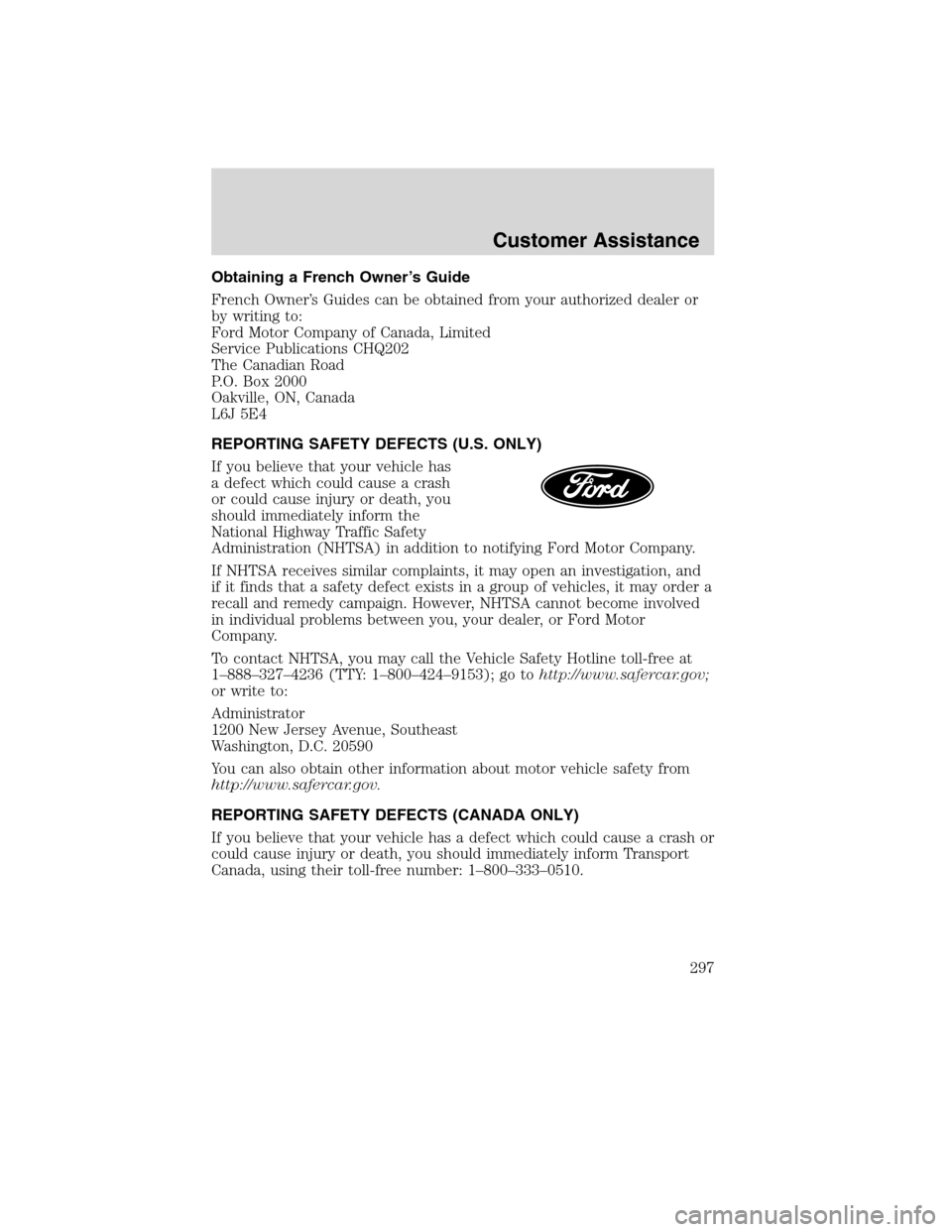LINCOLN MKS 2010 Owners Manual Obtaining a French Owner’s Guide
French Owner’s Guides can be obtained from your authorized dealer or
by writing to:
Ford Motor Company of Canada, Limited
Service Publications CHQ202
The Canadian LINCOLN MKS 2010 Owners Manual Obtaining a French Owner’s Guide
French Owner’s Guides can be obtained from your authorized dealer or
by writing to:
Ford Motor Company of Canada, Limited
Service Publications CHQ202
The Canadian
