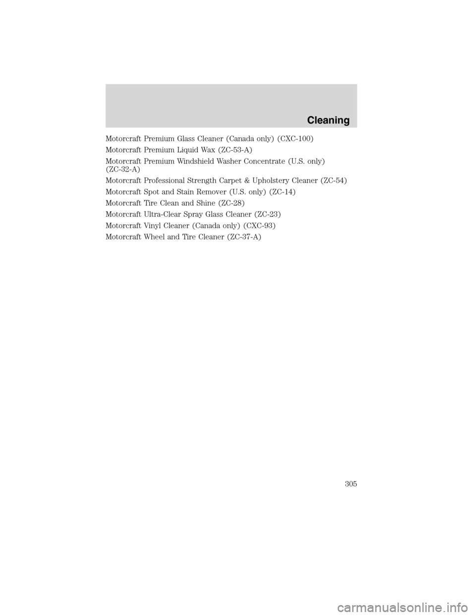 LINCOLN MKS 2010 Owners Manual Motorcraft Premium Glass Cleaner (Canada only) (CXC-100)
Motorcraft Premium Liquid Wax (ZC-53-A)
Motorcraft Premium Windshield Washer Concentrate (U.S. only)
(ZC-32-A)
Motorcraft Professional Strength LINCOLN MKS 2010 Owners Manual Motorcraft Premium Glass Cleaner (Canada only) (CXC-100)
Motorcraft Premium Liquid Wax (ZC-53-A)
Motorcraft Premium Windshield Washer Concentrate (U.S. only)
(ZC-32-A)
Motorcraft Professional Strength