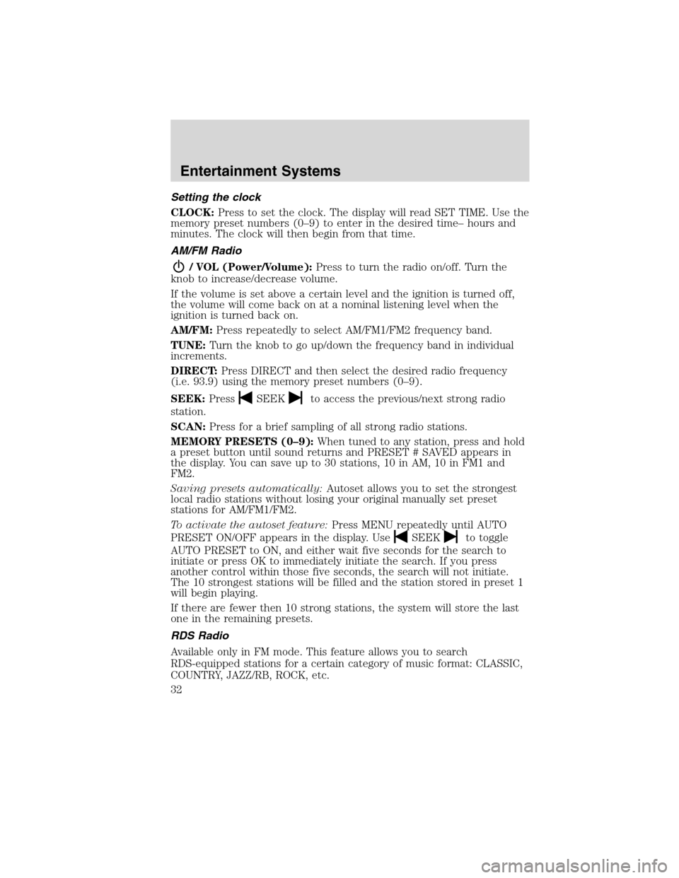 LINCOLN MKS 2010  Owners Manual Setting the clock
CLOCK:Press to set the clock. The display will read SET TIME. Use the
memory preset numbers (0–9) to enter in the desired time– hours and
minutes. The clock will then begin from 