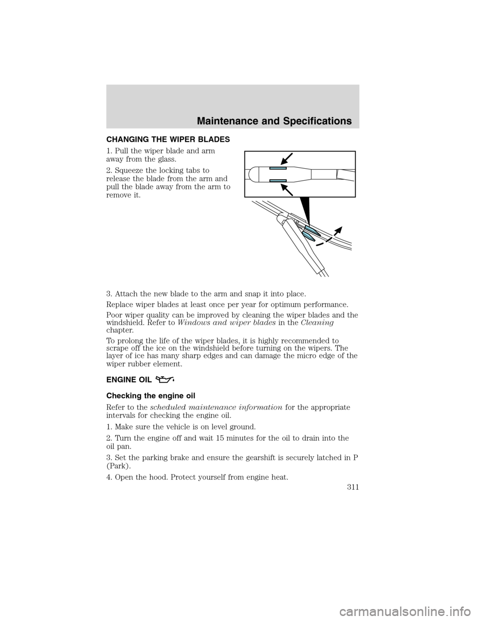 LINCOLN MKS 2010 Owners Manual CHANGING THE WIPER BLADES
1. Pull the wiper blade and arm
away from the glass.
2. Squeeze the locking tabs to
release the blade from the arm and
pull the blade away from the arm to
remove it.
3. Attac LINCOLN MKS 2010 Owners Manual CHANGING THE WIPER BLADES
1. Pull the wiper blade and arm
away from the glass.
2. Squeeze the locking tabs to
release the blade from the arm and
pull the blade away from the arm to
remove it.
3. Attac