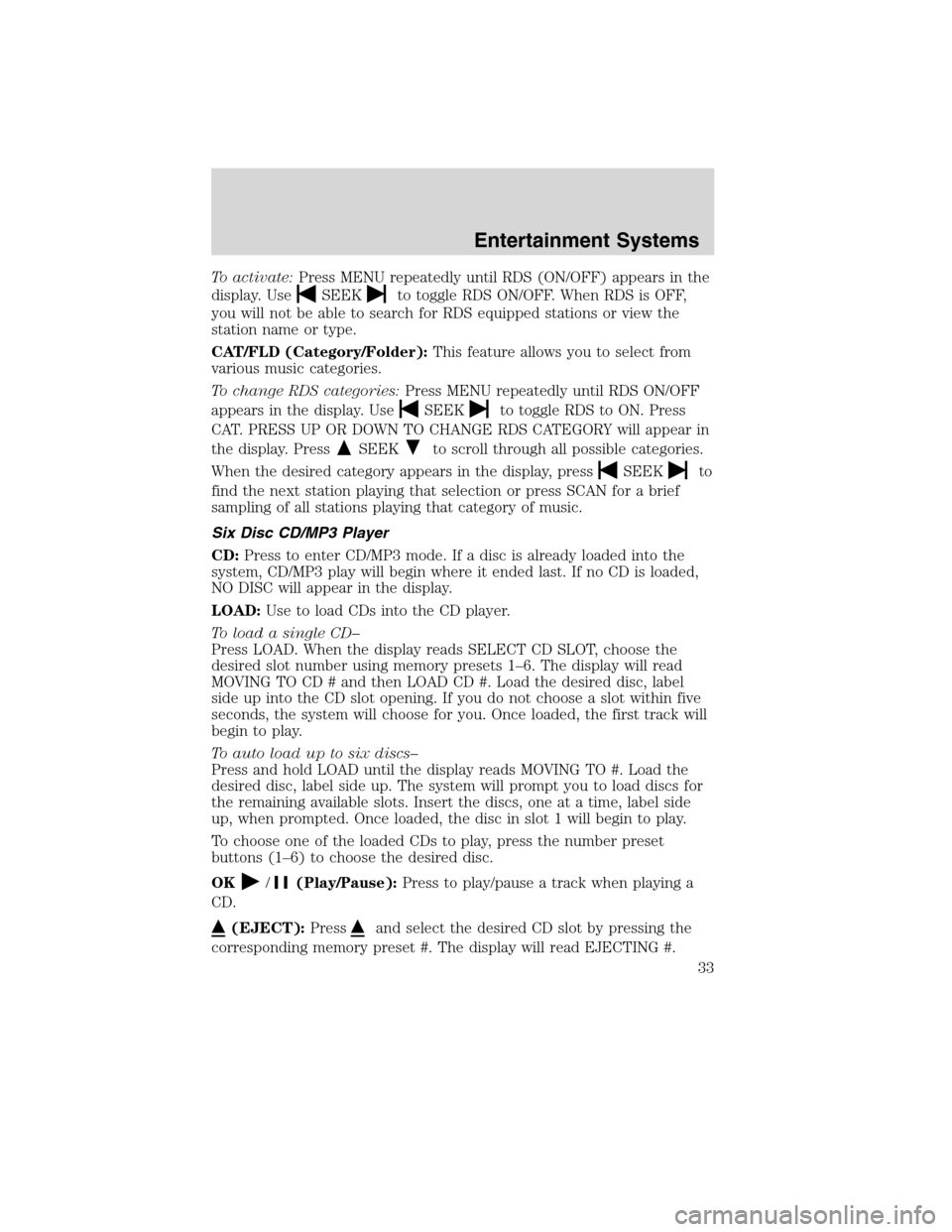 LINCOLN MKS 2010  Owners Manual To activate:Press MENU repeatedly until RDS (ON/OFF) appears in the
display. Use
SEEKto toggle RDS ON/OFF. When RDS is OFF,
you will not be able to search for RDS equipped stations or view the
station