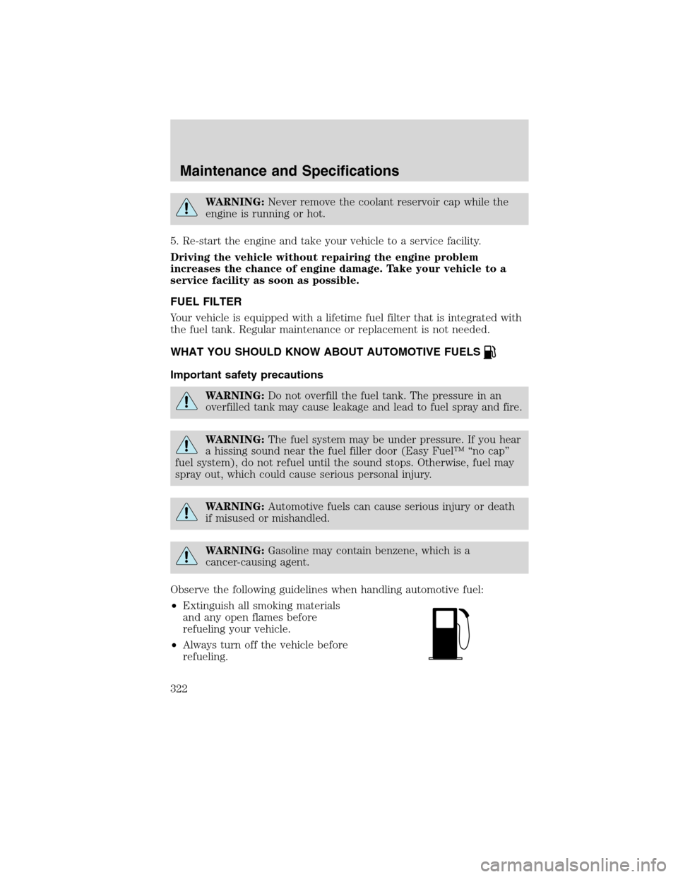 LINCOLN MKS 2010  Owners Manual WARNING:Never remove the coolant reservoir cap while the
engine is running or hot.
5. Re-start the engine and take your vehicle to a service facility.
Driving the vehicle without repairing the engine 