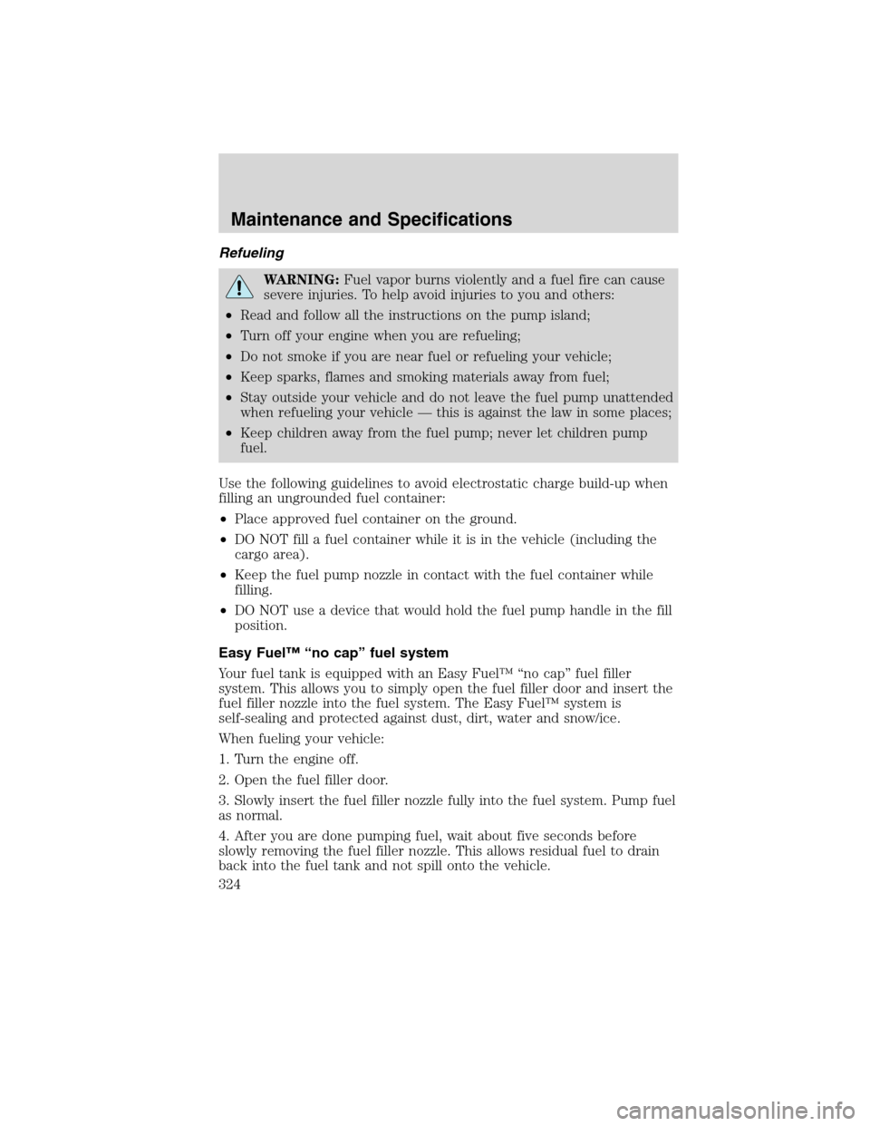 LINCOLN MKS 2010 Owners Manual Refueling
WARNING:Fuel vapor burns violently and a fuel fire can cause
severe injuries. To help avoid injuries to you and others:
•Read and follow all the instructions on the pump island;
•Turn of LINCOLN MKS 2010 Owners Manual Refueling
WARNING:Fuel vapor burns violently and a fuel fire can cause
severe injuries. To help avoid injuries to you and others:
•Read and follow all the instructions on the pump island;
•Turn of