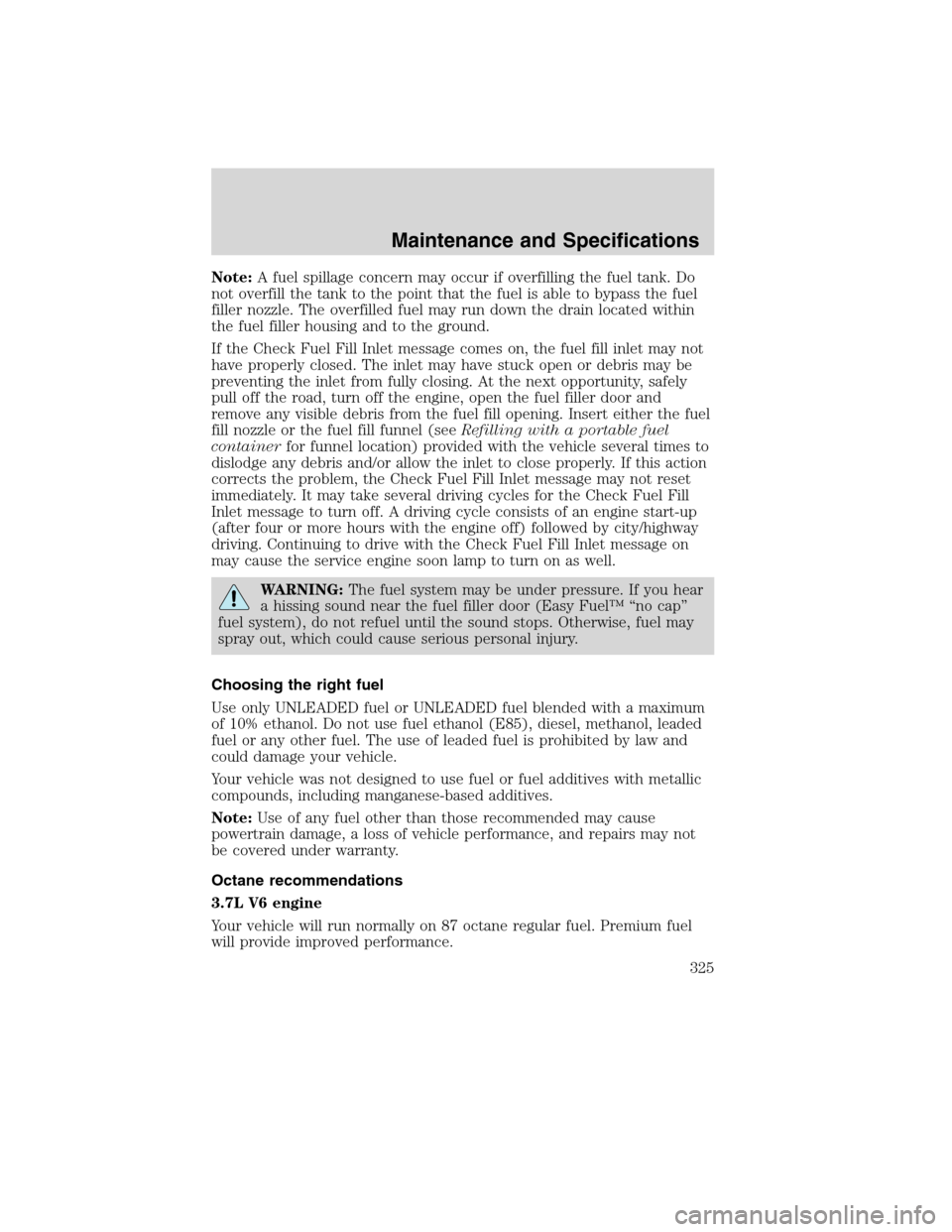 LINCOLN MKS 2010 Manual Online Note:A fuel spillage concern may occur if overfilling the fuel tank. Do
not overfill the tank to the point that the fuel is able to bypass the fuel
filler nozzle. The overfilled fuel may run down the 