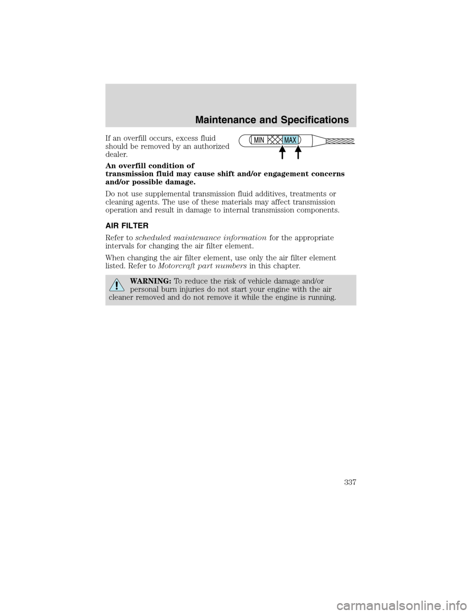 LINCOLN MKS 2010  Owners Manual If an overfill occurs, excess fluid
should be removed by an authorized
dealer.
An overfill condition of
transmission fluid may cause shift and/or engagement concerns
and/or possible damage.
Do not use