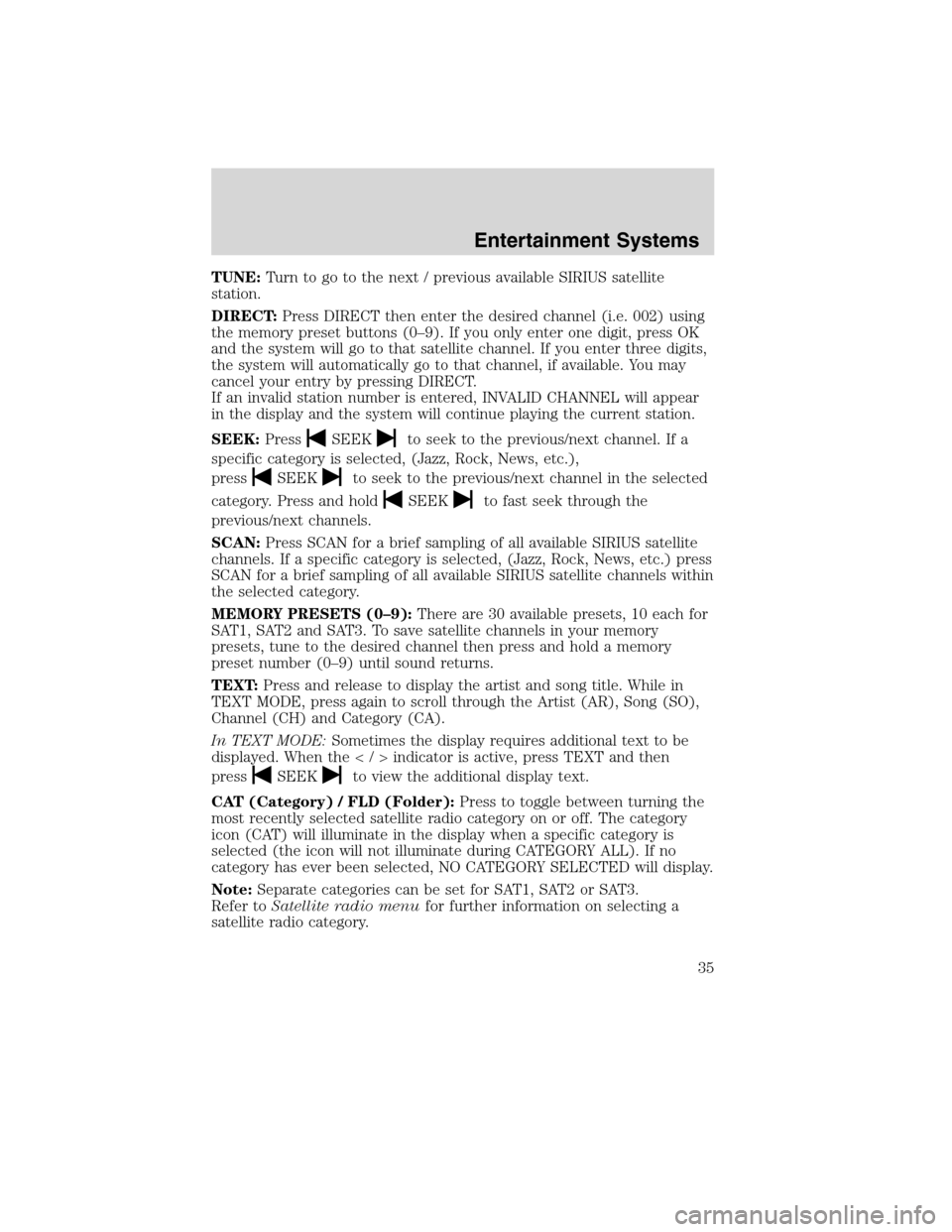 LINCOLN MKS 2010 Owners Guide TUNE:Turn to go to the next / previous available SIRIUS satellite
station.
DIRECT:Press DIRECT then enter the desired channel (i.e. 002) using
the memory preset buttons (0–9). If you only enter one LINCOLN MKS 2010 Owners Guide TUNE:Turn to go to the next / previous available SIRIUS satellite
station.
DIRECT:Press DIRECT then enter the desired channel (i.e. 002) using
the memory preset buttons (0–9). If you only enter one