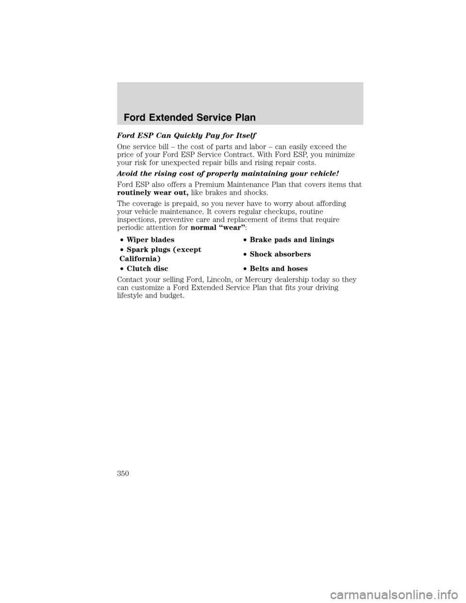 LINCOLN MKS 2010 Owners Manual Ford ESP Can Quickly Pay for Itself
One service bill – the cost of parts and labor – can easily exceed the
price of your Ford ESP Service Contract. With Ford ESP, you minimize
your risk for unexpe LINCOLN MKS 2010 Owners Manual Ford ESP Can Quickly Pay for Itself
One service bill – the cost of parts and labor – can easily exceed the
price of your Ford ESP Service Contract. With Ford ESP, you minimize
your risk for unexpe