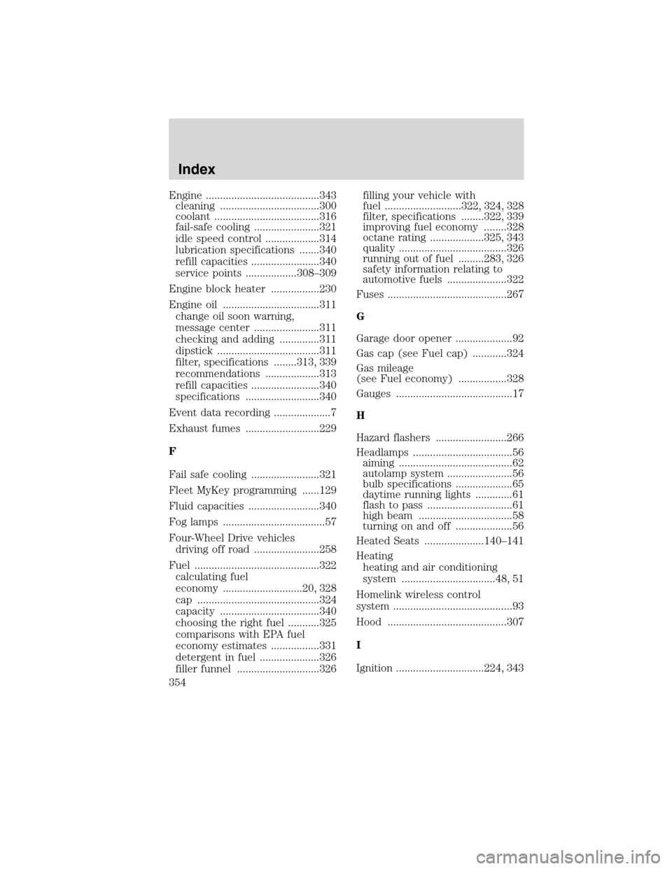 LINCOLN MKS 2010  Owners Manual Engine ........................................343
cleaning ...................................300
coolant .....................................316
fail-safe cooling .......................321
idle sp