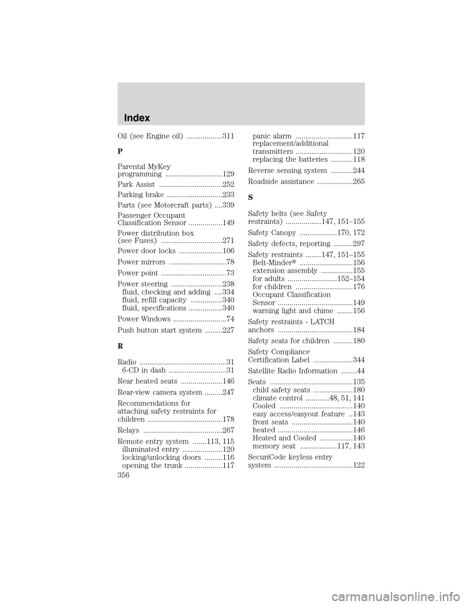 LINCOLN MKS 2010  Owners Manual Oil (see Engine oil) ..................311
P
Parental MyKey
programming .............................129
Park Assist ................................252
Parking brake ............................233
P