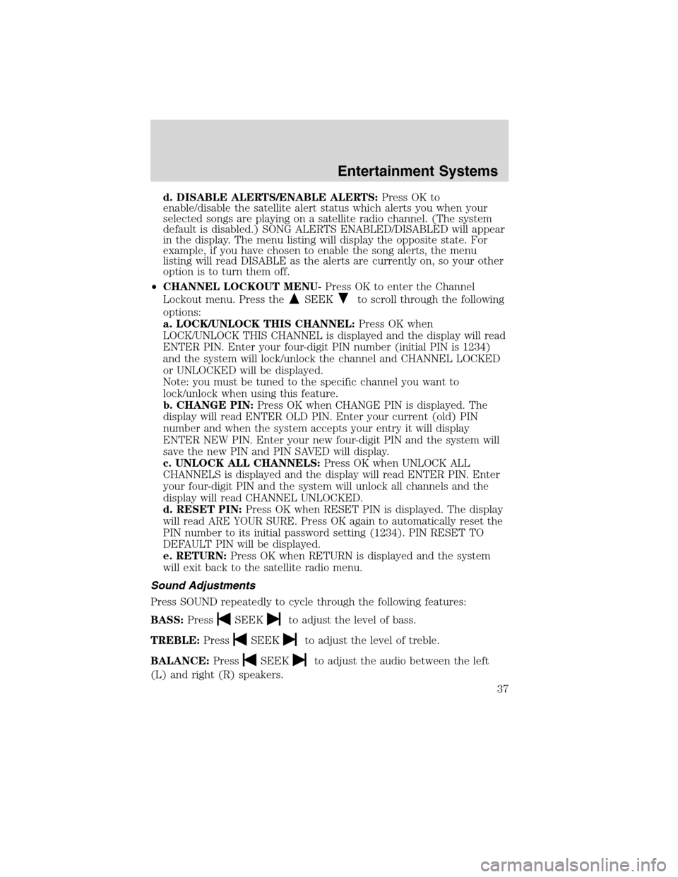 LINCOLN MKS 2010 Owners Guide d. DISABLE ALERTS/ENABLE ALERTS:Press OK to
enable/disable the satellite alert status which alerts you when your
selected songs are playing on a satellite radio channel. (The system
default is disable LINCOLN MKS 2010 Owners Guide d. DISABLE ALERTS/ENABLE ALERTS:Press OK to
enable/disable the satellite alert status which alerts you when your
selected songs are playing on a satellite radio channel. (The system
default is disable