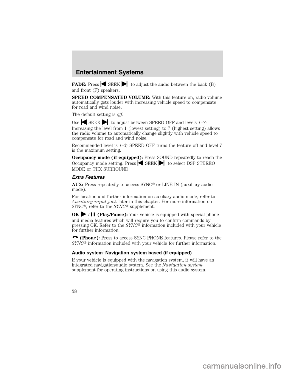 LINCOLN MKS 2010 Owners Guide FADE:PressSEEKto adjust the audio between the back (B)
and front (F) speakers.
SPEED COMPENSATED VOLUME:With this feature on, radio volume
automatically gets louder with increasing vehicle speed to co LINCOLN MKS 2010 Owners Guide FADE:PressSEEKto adjust the audio between the back (B)
and front (F) speakers.
SPEED COMPENSATED VOLUME:With this feature on, radio volume
automatically gets louder with increasing vehicle speed to co