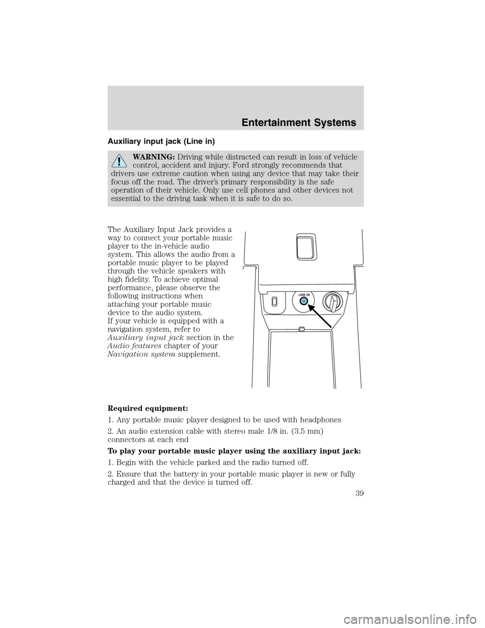LINCOLN MKS 2010  Owners Manual Auxiliary input jack (Line in)
WARNING:Driving while distracted can result in loss of vehicle
control, accident and injury. Ford strongly recommends that
drivers use extreme caution when using any dev