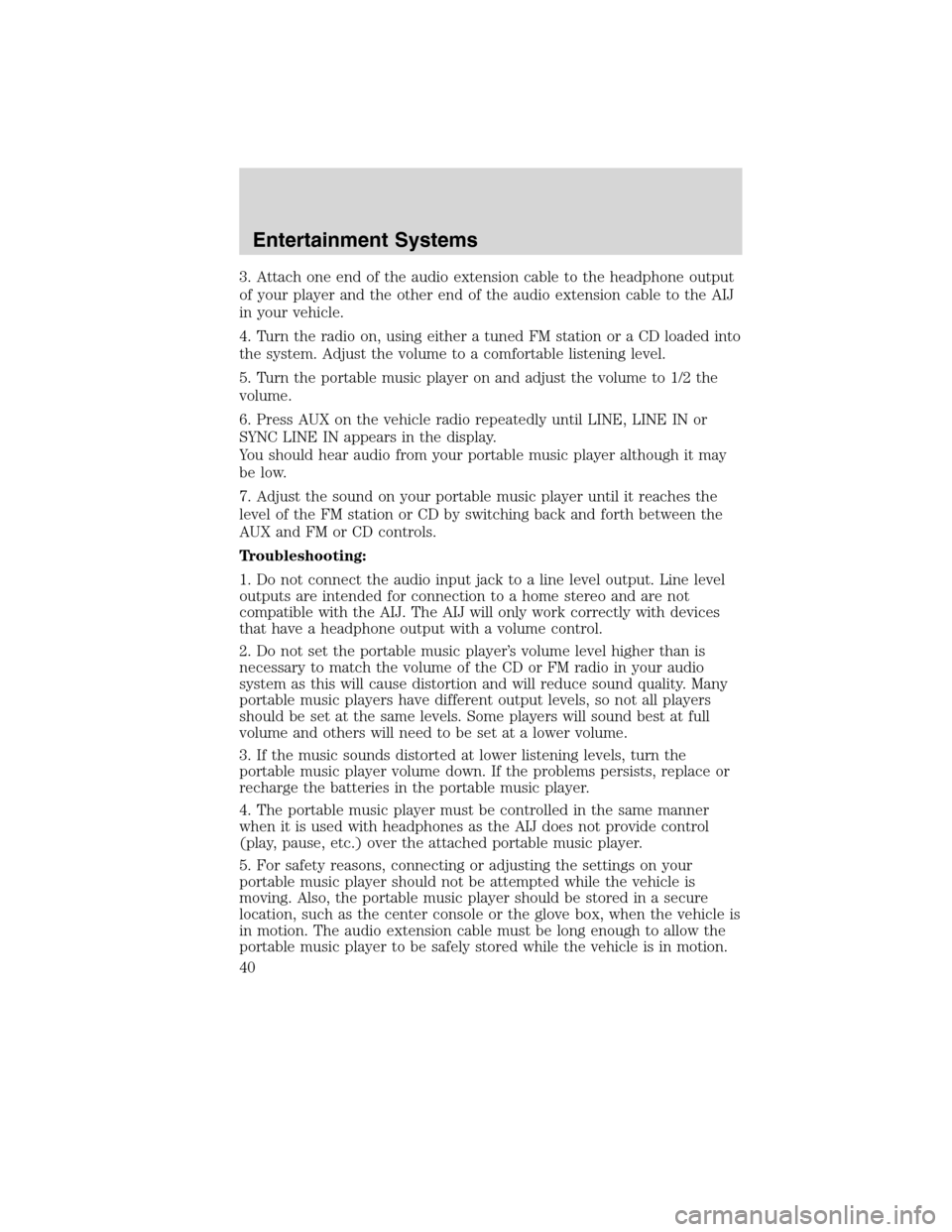 LINCOLN MKS 2010  Owners Manual 3. Attach one end of the audio extension cable to the headphone output
of your player and the other end of the audio extension cable to the AIJ
in your vehicle.
4. Turn the radio on, using either a tu