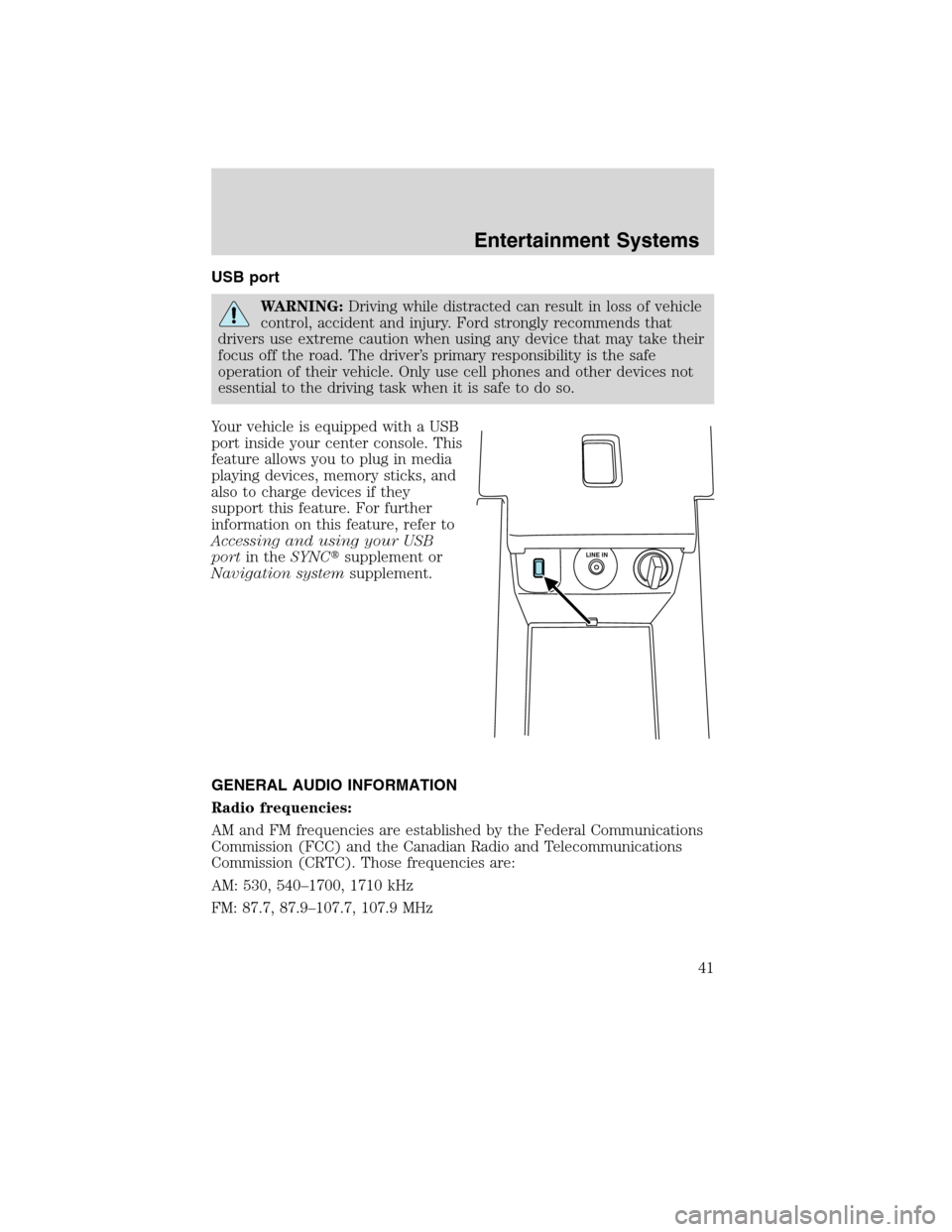 LINCOLN MKS 2010 Service Manual USB port
WARNING:Driving while distracted can result in loss of vehicle
control, accident and injury. Ford strongly recommends that
drivers use extreme caution when using any device that may take thei LINCOLN MKS 2010 Service Manual USB port
WARNING:Driving while distracted can result in loss of vehicle
control, accident and injury. Ford strongly recommends that
drivers use extreme caution when using any device that may take thei