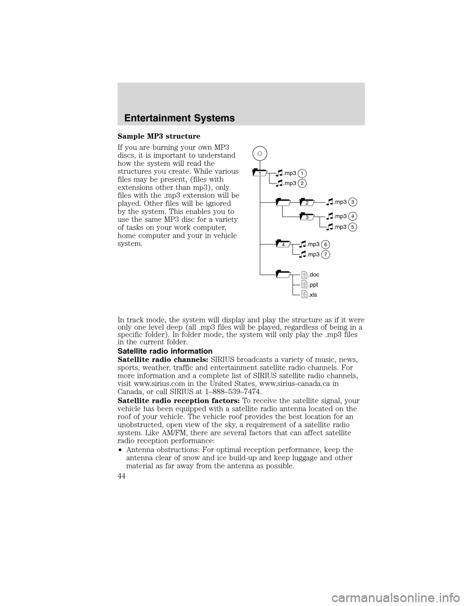 LINCOLN MKS 2010 Service Manual Sample MP3 structure
If you are burning your own MP3
discs, it is important to understand
how the system will read the
structures you create. While various
files may be present, (files with
extensions LINCOLN MKS 2010 Service Manual Sample MP3 structure
If you are burning your own MP3
discs, it is important to understand
how the system will read the
structures you create. While various
files may be present, (files with
extensions
