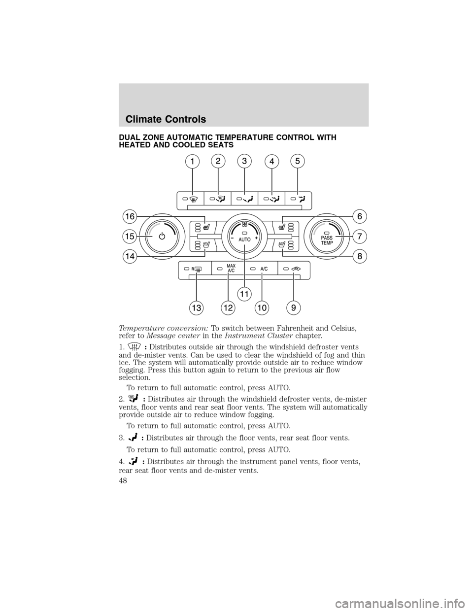 LINCOLN MKS 2010 Service Manual DUAL ZONE AUTOMATIC TEMPERATURE CONTROL WITH
HEATED AND COOLED SEATS
Temperature conversion:To switch between Fahrenheit and Celsius,
refer toMessage centerin theInstrument Clusterchapter.
1.
:Distrib